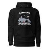 Camping: It’s like practice for the apocalypse - Funny Novelty Unisex Hoodie